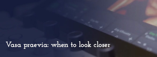 Vasa Praevia: When to Look Closer